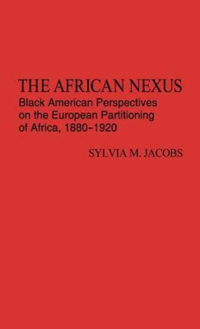 Cover for Sylvia M. Jacobs · The African Nexus: Black American Perspectives on the European Partitioning of Africa, 1880-1920 (Hardcover Book) [First edition] (1981)