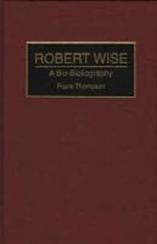 Cover for Frank Thompson · Robert Wise: A Bio-Bibliography - Bio-Bibliographies in the Performing Arts (Hardcover Book) [Annotated edition] (1995)