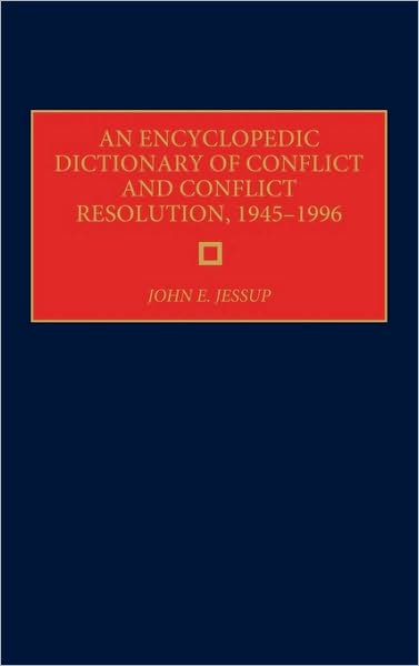 An Encyclopedic Dictionary of Conflict and Conflict Resolution, 1945-1996 - John E. Jessup - Kirjat - Bloomsbury Publishing Plc - 9780313281129 - tiistai 11. elokuuta 1998