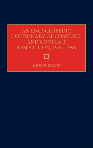 An Encyclopedic Dictionary of Conflict and Conflict Resolution, 1945-1996 - John E. Jessup - Books - Bloomsbury Publishing Plc - 9780313281129 - August 11, 1998