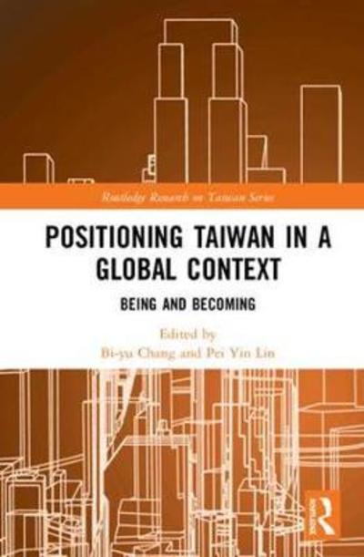 Cover for Positioning Taiwan in a Global Context: Being and Becoming - Routledge Research on Taiwan Series (Hardcover Book) (2019)