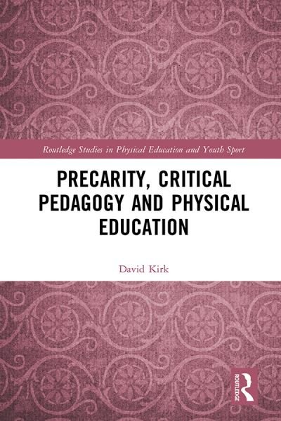 Cover for David Kirk · Precarity, Critical Pedagogy and Physical Education - Routledge Studies in Physical Education and Youth Sport (Hardcover Book) (2019)