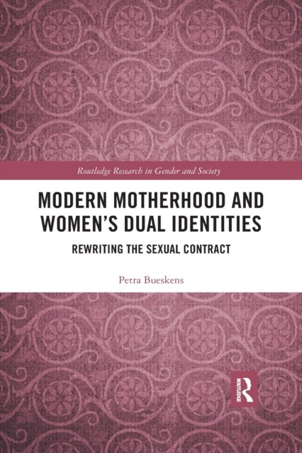 Cover for Bueskens, Petra (Australian College of Applied Psychology, Australia) · Modern Motherhood and Women's Dual Identities: Rewriting the Sexual Contract - Routledge Research in Gender and Society (Paperback Book) (2020)