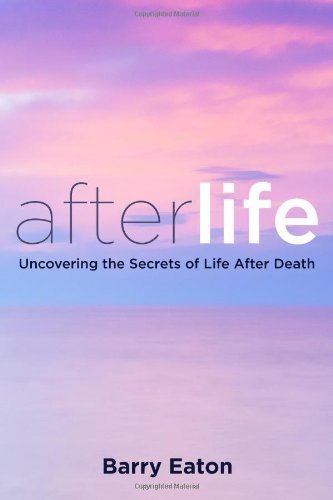 Cover for Barry Eaton · Afterlife: Uncovering the Secrets of Life After Death (Paperback Bog) [Reprint edition] (2013)