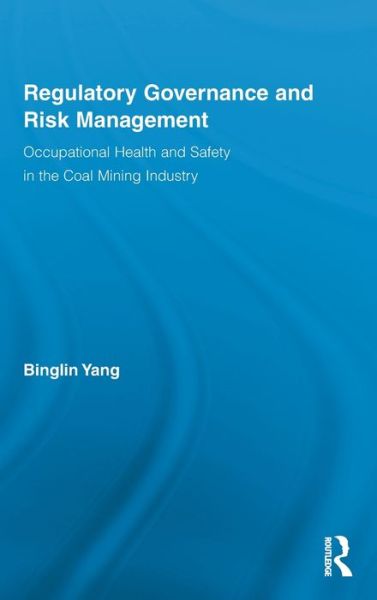 Cover for Yang, Binglin (Safety Solutions, International, USA) · Regulatory Governance and Risk Management: Occupational Health and Safety in the Coal Mining Industry - Routledge Advances in Management and Business Studies (Hardcover Book) (2011)