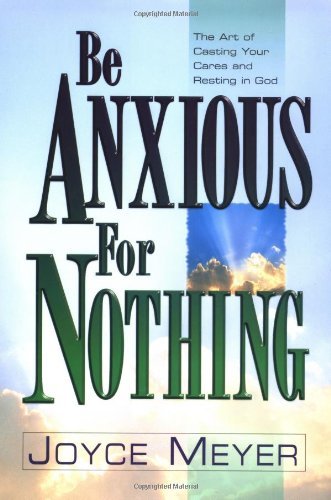 Cover for Joyce Meyer · Be Anxious for Nothing: The Art of Casting Your Cares and Resting in God (Innbunden bok) (2002)
