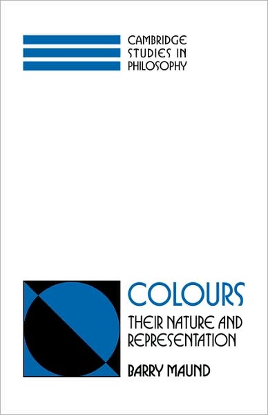 Cover for Maund, Barry (University of Western Australia, Perth) · Colours: Their Nature and Representation - Cambridge Studies in Philosophy (Paperback Book) (2009)