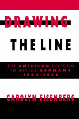 Cover for Eisenberg, Carolyn Woods (Hofstra University, New York) · Drawing the Line: The American Decision to Divide Germany, 1944–1949 (Hardcover Book) (1996)