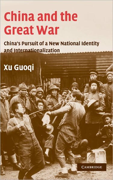 China and the Great War: China's Pursuit of a New National Identity and Internationalization - Studies in the Social and Cultural History of Modern Warfare - Xu, Guoqi (Kalamazoo College, Michigan) - Livres - Cambridge University Press - 9780521842129 - 24 février 2005