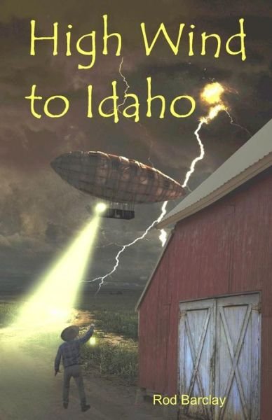 Cover for Rod Barclay · High Wind to Idaho: an Historical Airship Adventure (Paperback Book) [First edition] (2014)