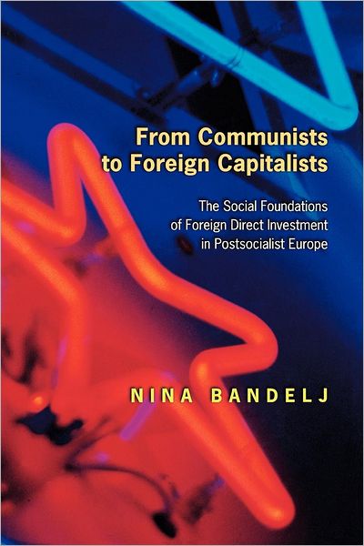 Cover for Nina Bandelj · From Communists to Foreign Capitalists: The Social Foundations of Foreign Direct Investment in Postsocialist Europe (Inbunden Bok) (2007)