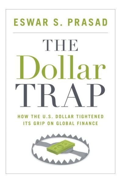 Cover for Eswar S. Prasad · The Dollar Trap: How the U.s. Dollar Tightened Its Grip on Global Finance (Hardcover Book) (2014)