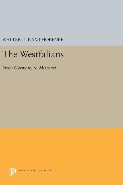 Cover for Walter D. Kamphoefner · The Westfalians: From Germany to Missouri - Princeton Legacy Library (Hardcover Book) (2016)