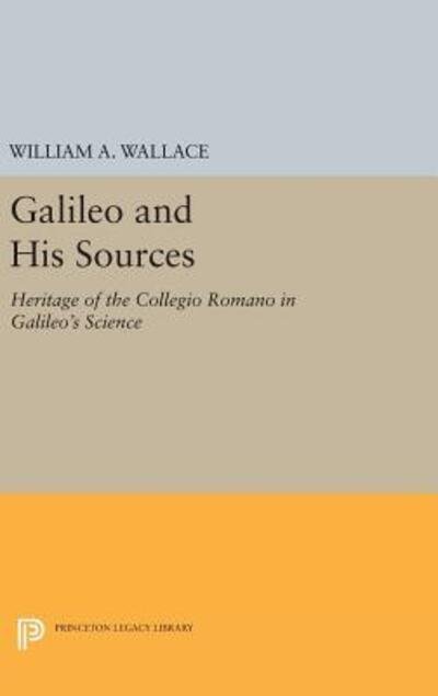 Cover for William A. Wallace · Galileo and His Sources: Heritage of the Collegio Romano in Galileo's Science - Princeton Legacy Library (Hardcover Book) (2016)