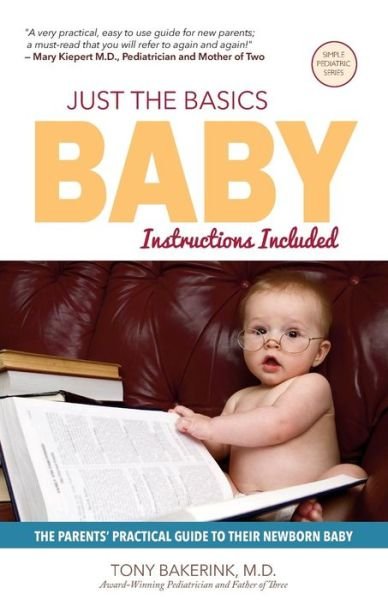 Just the Basics Baby: the Parents' Practical Guide to Their Newborn Baby - Dr Tony Bakerink M D - Books - Not Avail - 9780692375129 - January 23, 2015