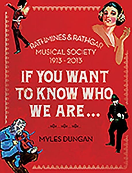 Cover for Myles Dungan · If You Want to Know Who We Are: the Rathmines &amp; Rathgar Musical Society 1913-2013 (Hardcover bog) (2014)