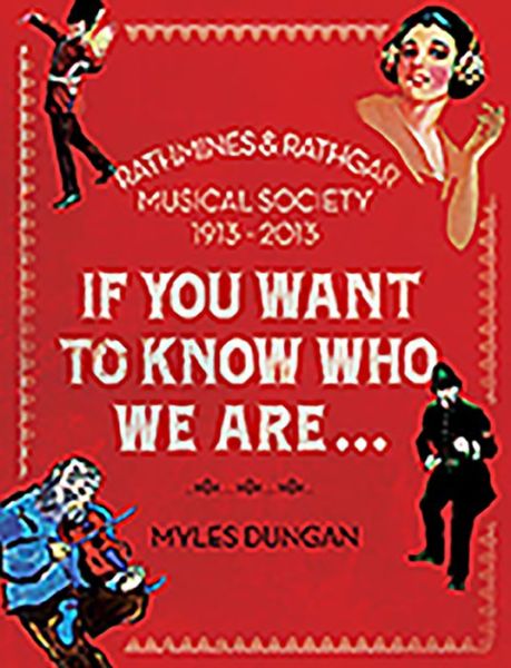 Cover for Myles Dungan · If You Want to Know Who We Are: the Rathmines &amp; Rathgar Musical Society 1913-2013 (Hardcover Book) (2014)