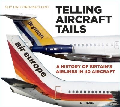 Cover for Guy Halford-Macleod · Telling Aircraft Tails: A History of Britain's Airlines in 40 Aircraft (Hardcover Book) (2021)