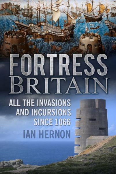 Fortress Britain: All the Invasions and Incursions since 1066 - Ian Hernon - Książki - The History Press Ltd - 9780752497129 - 1 sierpnia 2013