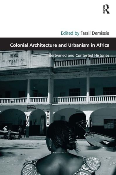 Cover for Fassil Demissie · Colonial Architecture and Urbanism in Africa: Intertwined and Contested Histories - Design and the Built Environment (Hardcover Book) [New edition] (2012)