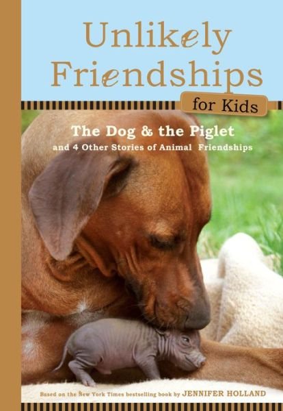 Cover for Jennifer S. Holland · Unlikely Friendships for Kids: The Dog &amp; The Piglet: And Four Other Stories of Animal Friendships (Hardcover Book) (2012)