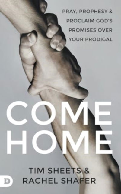 Cover for Tim Sheets · Come Home : Pray, Prophesy, and Proclaim God's Promises Over Your Prodigal (Hardcover Book) (2024)