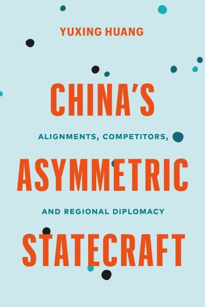 Cover for Yuxing Huang · China’s Asymmetric Statecraft: Alignments, Competitors, and Regional Diplomacy - Contemporary Chinese Studies (Paperback Book) (2024)