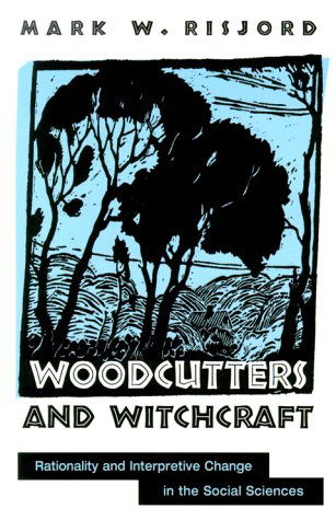 Woodcutters and Witchcraft: Rationality and Interpretive Change in the Social Sciences (Suny Series in the Philosophy of the Social Sciences) - Mark W. Risjord - Books - State Univ of New York Pr - 9780791445129 - March 9, 2000