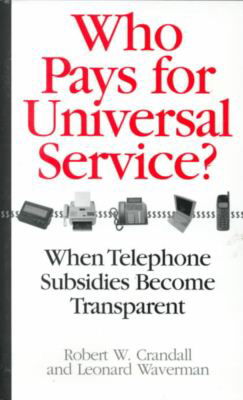 Who Pays for Universal Service?: When Telephone Subsidies Become Transparent - Robert W. Crandall - Books - Brookings Institution - 9780815716129 - June 1, 2000