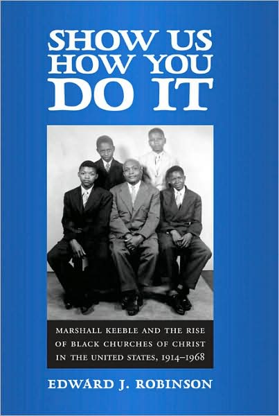 Cover for Edward J. Robinson · Show Us How You Do it: Marshall Keeble and the Rise of Black Churches of Christ in the United States, 1914-1968 - Religion and American Culture (Hardcover Book) (2008)