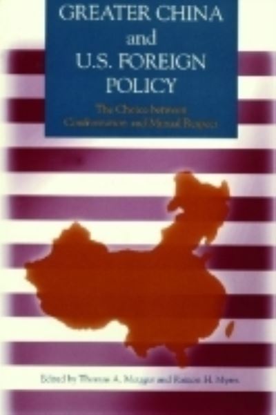 Cover for Thomas A. Metzger · Greater China and U.S. Foreign Policy: The Choice between Confrontation and Mutual Respect (Paperback Book) (1996)