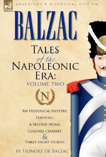 Tales of the Napoleonic Era: 2-An Historical Mystery, Farewell, a Second Home, Colonel Chabert and Three Short Stories - Honore De Balzac - Books - Leonaur Ltd - 9780857060129 - April 29, 2010