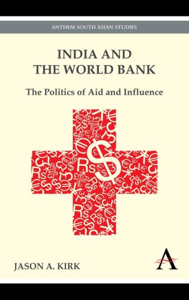 Cover for Jason A. Kirk · India and the World Bank: The Politics of Aid and Influence - Anthem South Asian Studies (Paperback Book) (2011)