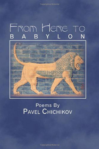 Cover for Pavel Chichikov · From Here to Babylon: Poems by Pavel Chichikov (Paperback Book) (2010)