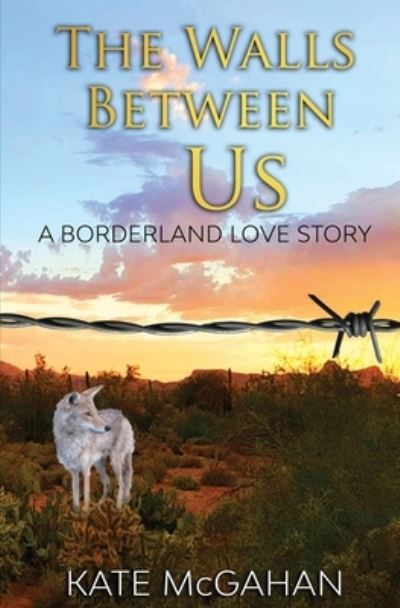 Kate McGahan · The Walls Between Us: A Borderland Love Story (Paperback Book) (2020)