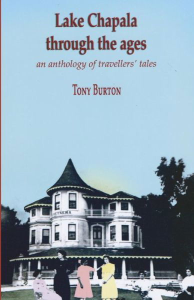 Lake Chapala Through the Ages; an Anthology of Travellers' Tales - Tony Burton - Books - Sombrero Books - 9780973519129 - December 1, 2008