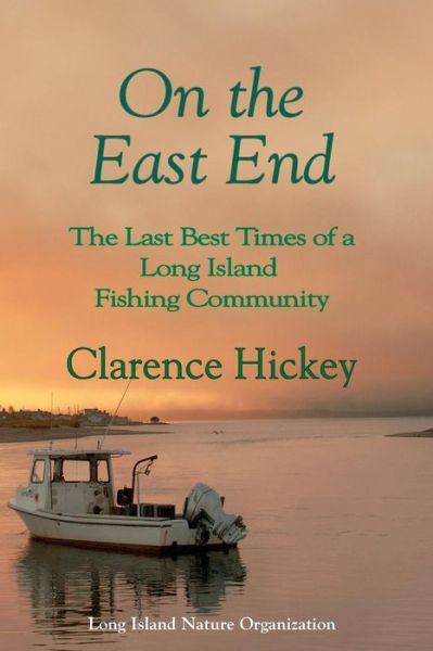 Cover for Clarence Hickey · On the East End: the Last Best Times of a Long Island Fishing Community (Paperback Book) (2015)