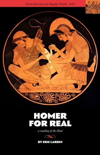 Cover for Eric Larsen · Homer for Real: a Reading of the Iliad (Paperback Book) (2009)