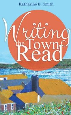 Writing the Town Read - Katharine E Smith - Książki - Heddon Publishing - 9780993210129 - 27 kwietnia 2015