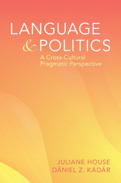 Cover for House, Julianne (Universitat Hamburg / Hun-Ren Hungarian Research Centre for Linguistics /Hellenic American University) · Language and Politics: A Cross-Cultural Pragmatics Perspective (Paperback Book) (2025)