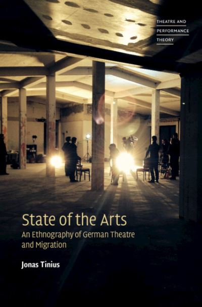 Cover for Tinius, Jonas (Saarland University) · State of the Arts: An Ethnography of German Theatre and Migration - Theatre and Performance Theory (Hardcover Book) (2023)