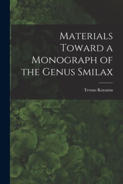 Cover for Tetsuo 1935- Koyama · Materials Toward a Monograph of the Genus Smilax (Paperback Book) (2021)