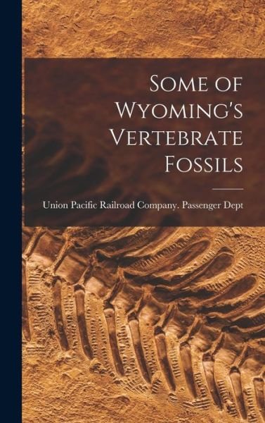 Some of Wyoming's Vertebrate Fossils - Union Pacific Railroad Company Passe - Bücher - Legare Street Press - 9781013632129 - 9. September 2021