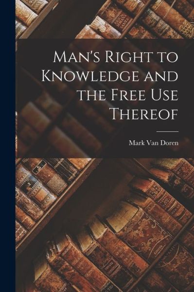 Cover for Mark 1894-1972 Van Doren · Man's Right to Knowledge and the Free Use Thereof (Paperback Book) (2021)