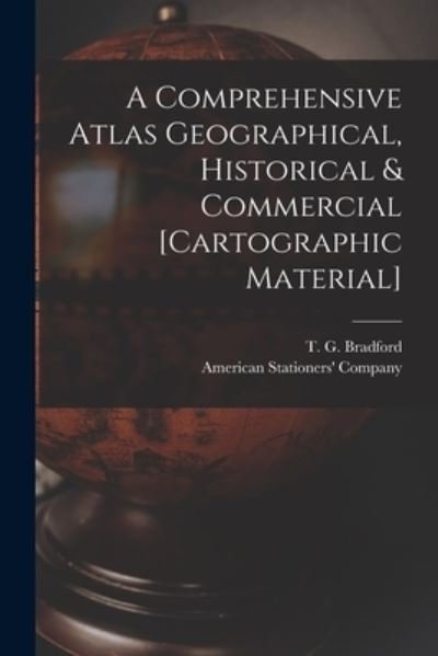 Cover for T G (Thomas Gamaliel) 18 Bradford · A Comprehensive Atlas Geographical, Historical &amp; Commercial [cartographic Material] (Taschenbuch) (2021)