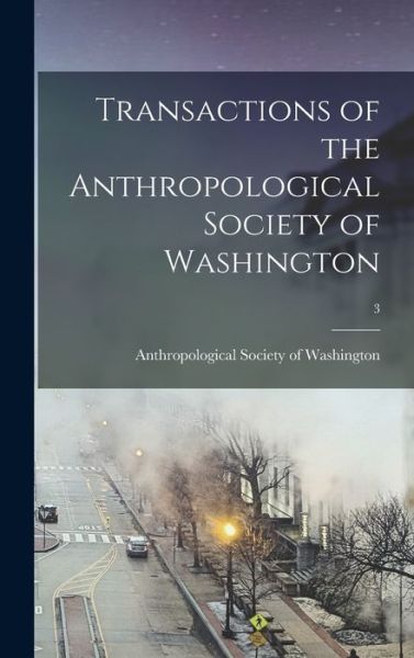 Cover for Anthropological Society of Washington · Transactions of the Anthropological Society of Washington; 3 (Hardcover Book) (2021)