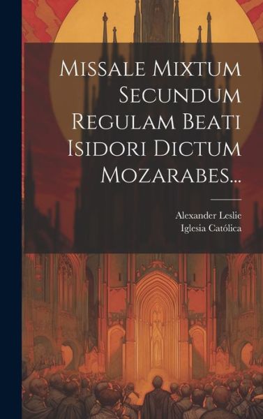 Cover for Iglesia Catolica · Missale Mixtum Secundum Regulam Beati Isidori Dictum Mozarabes... (Hardcover Book) (2023)