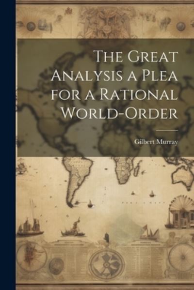 Cover for Gilbert Murray · Great Analysis a Plea for a Rational World-Order (Bok) (2023)