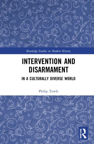 Cover for Towle, Philip (Cambridge University, UK) · Intervention and Disarmament: In a Culturally Diverse World - Routledge Studies in Modern History (Taschenbuch) (2024)