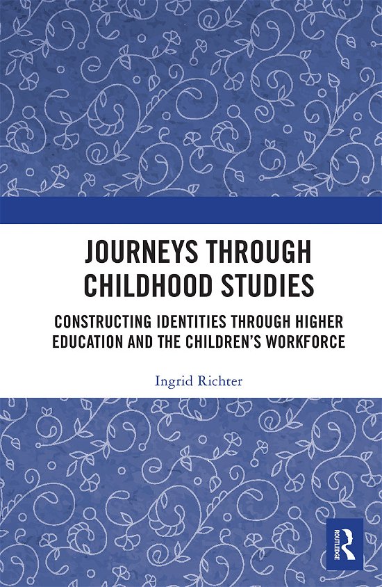Journeys through Childhood Studies: Constructing Identities through Higher Education and the Children's Workforce - Ingrid Richter - Books - Taylor & Francis Ltd - 9781032091129 - June 30, 2021